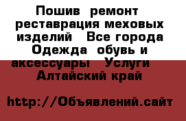 Пошив, ремонт, реставрация меховых изделий - Все города Одежда, обувь и аксессуары » Услуги   . Алтайский край